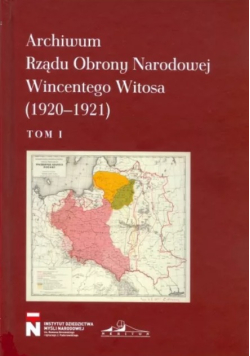 Archiwum Rządu Obrony Narodowej Wincentego Witosa Tom 1