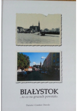 Białystok to co na gruzach powstało