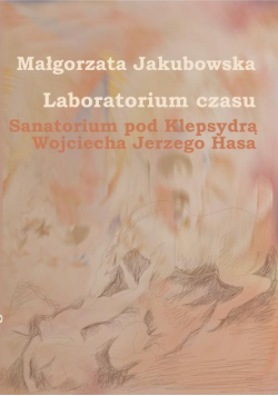 Laboratorium czasu Sanatorium pod Klepsydrą Wojciecha Jerzego Hasa