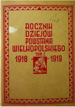 Rocznik dziejów Powstania Wielkopolskiego Tom I 1918 - 1919  1947 r.
