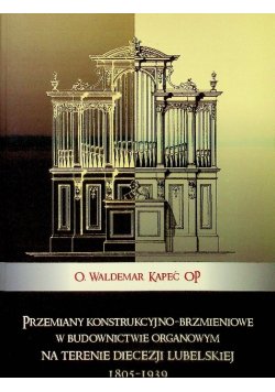 Przemiany konstrukcyjno - brzmieniowe w budownictwie organowym na terenie diecezji lubelskiej 1805 - 1939