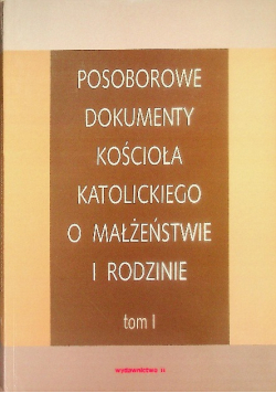 Posoborowe dokumenty kościoła katolickiego o małżeństwie i rodzinie  Tom I