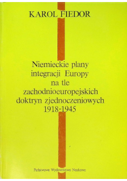 Niemieckie plany integracji Europy na tle zachodnioeuropejskich doktryn zjednoczeniowych 1918 - 1945