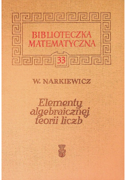 Biblioteczka matematyczna Tom 33 Elementy algebraicznej teorii liczb