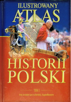 Ilustrowany Atlas Historii Polski Tom  1