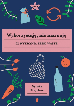 Wykorzystuję nie marnuję 52 wyzwania zero waste