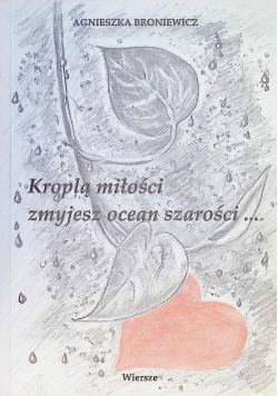 Kroplą miłości zmyjesz ocean szarości ...