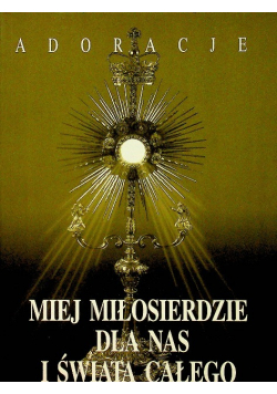 Miej miłosierdzie dla nas i całego świata Adoracje