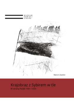 Krajobraz z Sybirem w tle. W stronę Polski 1941 - 1959