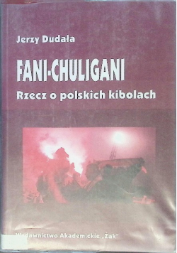 Fani chuligani Rzecz o polskich kibolach