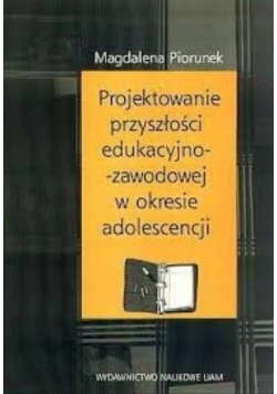 Projektowanie przyszłości edukacyjno - zawodowej w okresie adolescencji