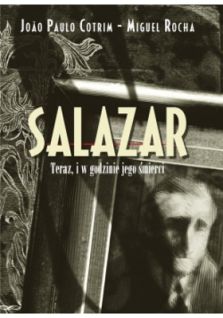 Salazar. Teraz, i w godzinie jego śmierci