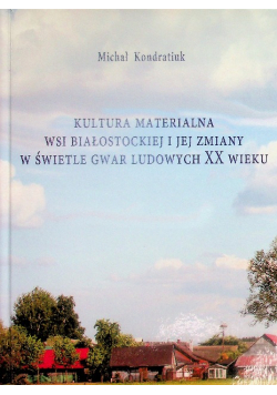 Kultura materialna wsi Białostockiej i jej zmiany w świetle gwar ludowych XX wieku