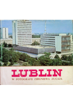 Lublin w fotografii Zbigniewa Zugaja