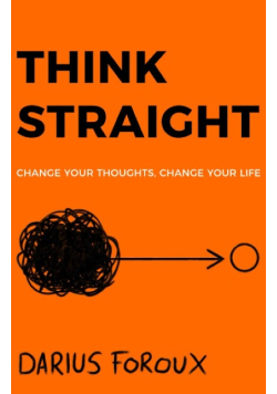 Think straight Change Your Thoughts, Change Your Life