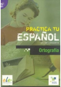 Practica tu espanol. Ortografia A2-B1