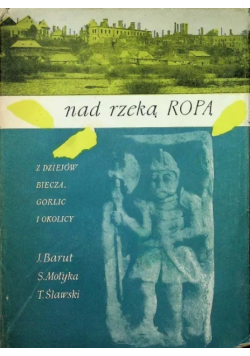 Nad rzeką Ropą Z dziejów Biecza Gorlic i okolicy
