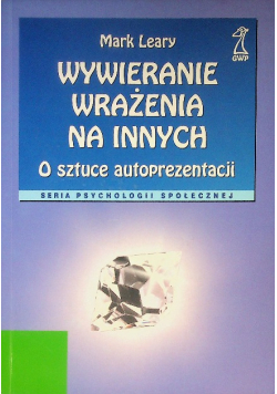 Wywieranie wrażenia na innych O sztuce autoprezentacji