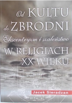 Od kultu do zbrodni Ekscentryzm i szaleństwo w religiach XX wieku
