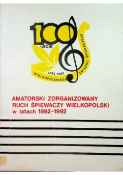 Amatorski zorganizowany ruch śpiewaczy Wielkopolski w latach 1892 - 1992