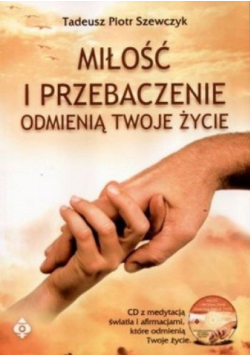 Miłość i przebaczenie odmienią twoje życie