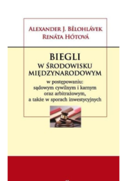 Biegli w środowisku międzynarodowym w postępowaniu: sądowym cywilnym i karnym oraz arbitrażowym a także w sporach inwestycyjnych