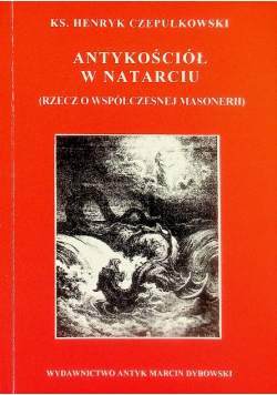 Antykościół w natarciu (Rzecz o współczesnej masonerii)