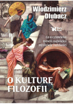 O kulturę filozofii Co o człowieku mówili najwięksi myśliciele ludzkości