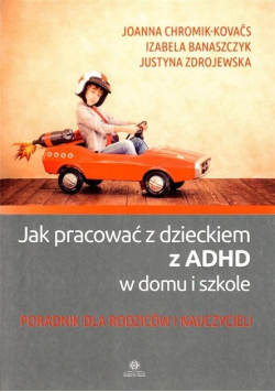 Jak pracować z dzieckiem z ADHD w domu i szkole poradnik dla rodziców i nauczycieli