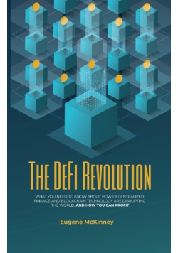 The DeFi Revolution: What You Need to Know About How Decentralized Finance and Blockchain Technology Are Disrupting the World, and How You Can Profit