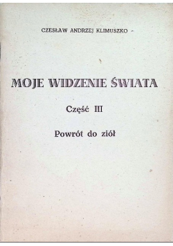 Moje widzenie świata Część III Powrót do ziół