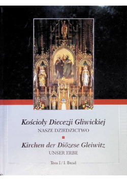 Koscioly diecezji gliwickiej nasze dziedzictwo Tom 1