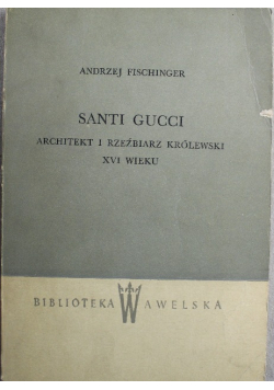 Santi Gucci architekt i rzeźbiarz królewski XVI wieku