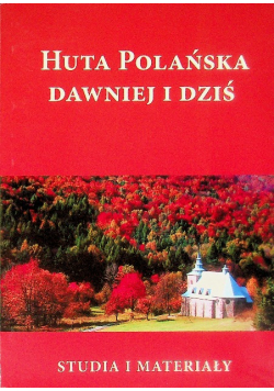 Huta Polańska dawniej i dziś