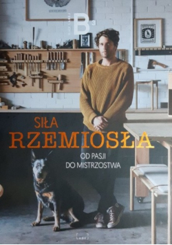 Siła rzemiosła Od pasji do mistrzostwa