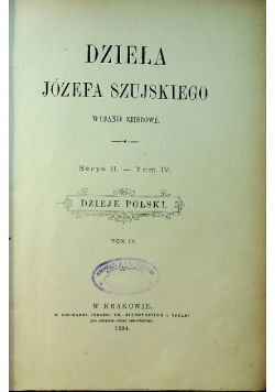Dzieła Józefa Szujskiego Tom IV Dzieje Polski 1894 rok
