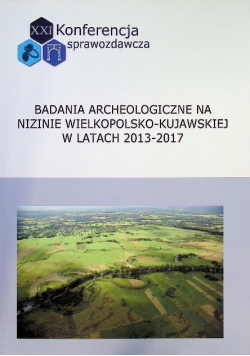 Badania archeologiczne na Nizinie Wielkopolsko-Kujawskiej w latach 2013-2017