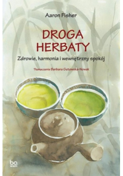 Droga herbaty. Zdrowie, harmonia i wewnętrzny spokój. bona vita