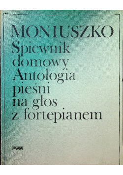 Moniuszko śpiewnik domowy Antologia pieśni na glos z fortepianem