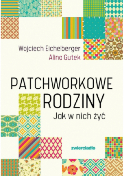 Patchworkowe rodziny. Jak w nich żyć
