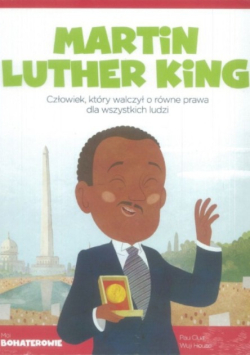 Martin Luther King; Człowiek, który walczył o równe prawa dla wszystkich ludzi
