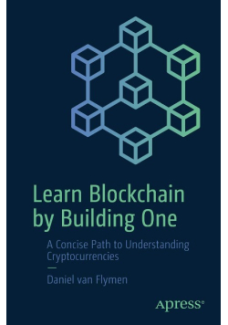 Learn Blockchain by Building One: A Concise Path to Understanding Cryptocurrencies
