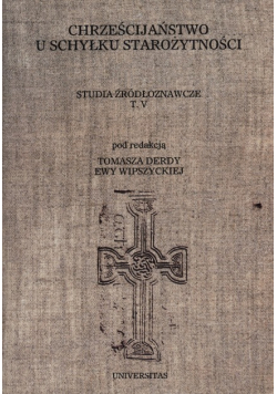 Chrześcijaństwo u schyłku starożytności Studia źródłoznawcze Tom  5