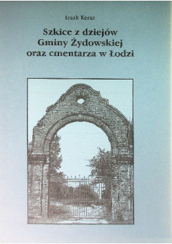 Szkice z dziejów Gminy Żydowskiej oraz cmentarza w Łodzi
