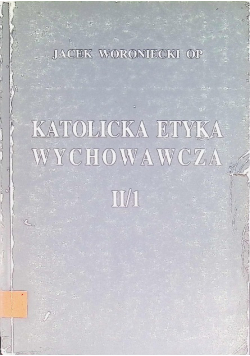Katolicka etyka wychowawcza Tom II / 1