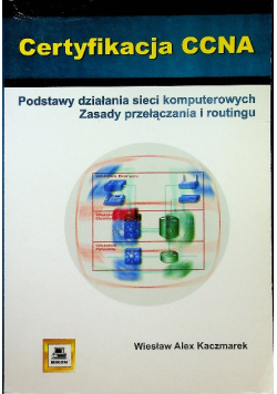 Certyfikacja CCNA Podstawy działania sieci komputerowych zasady przełączania i routingu