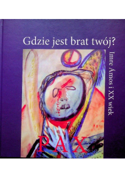 Gdzie jest brat twój Imre Amos i XX wiek