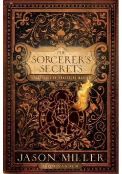 The Sorcerer's Secrets: Strategies in Practical Magick