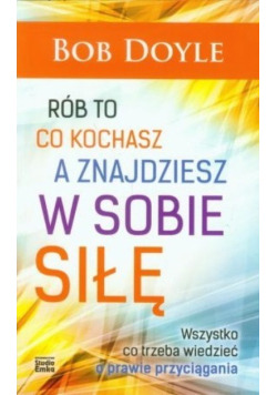 Rób to co kochasz a znajdziesz w sobie siłę