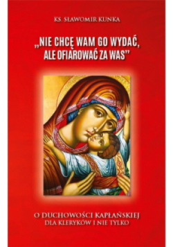 "Nie chcę wam go wydać, ale ofiarować za was" o duchowości kapłańskiej dla kleryków i nie tylko